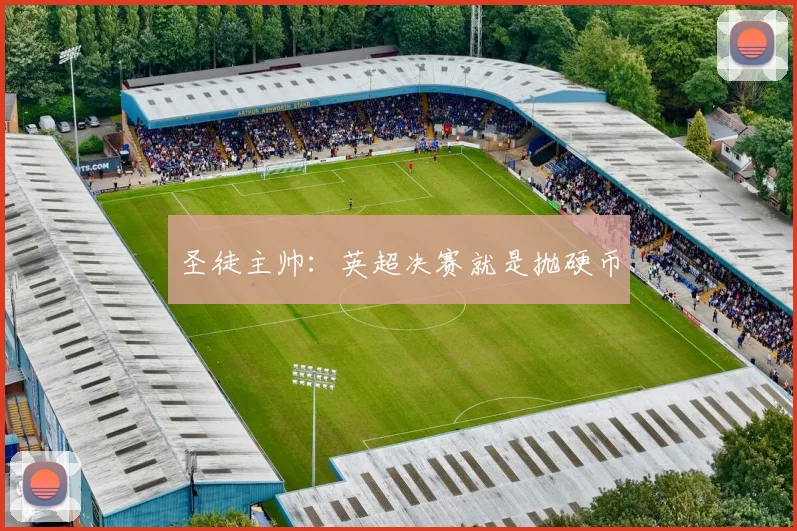 圣徒主帅：英超决赛就是抛硬币