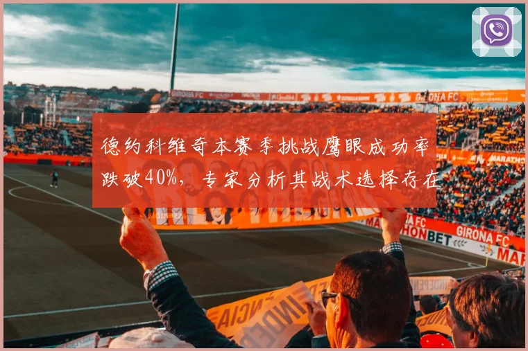 德约科维奇本赛季挑战鹰眼成功率跌破40%,专家分析其战术选择存在致命缺陷