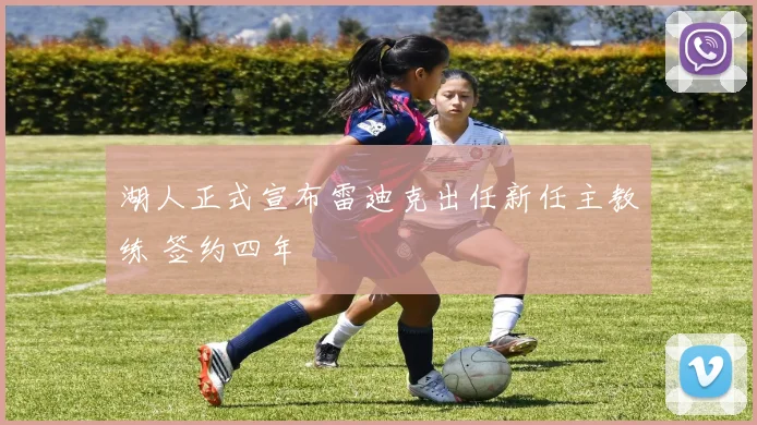 湖人正式宣布雷迪克出任新任主教练 签约四年
